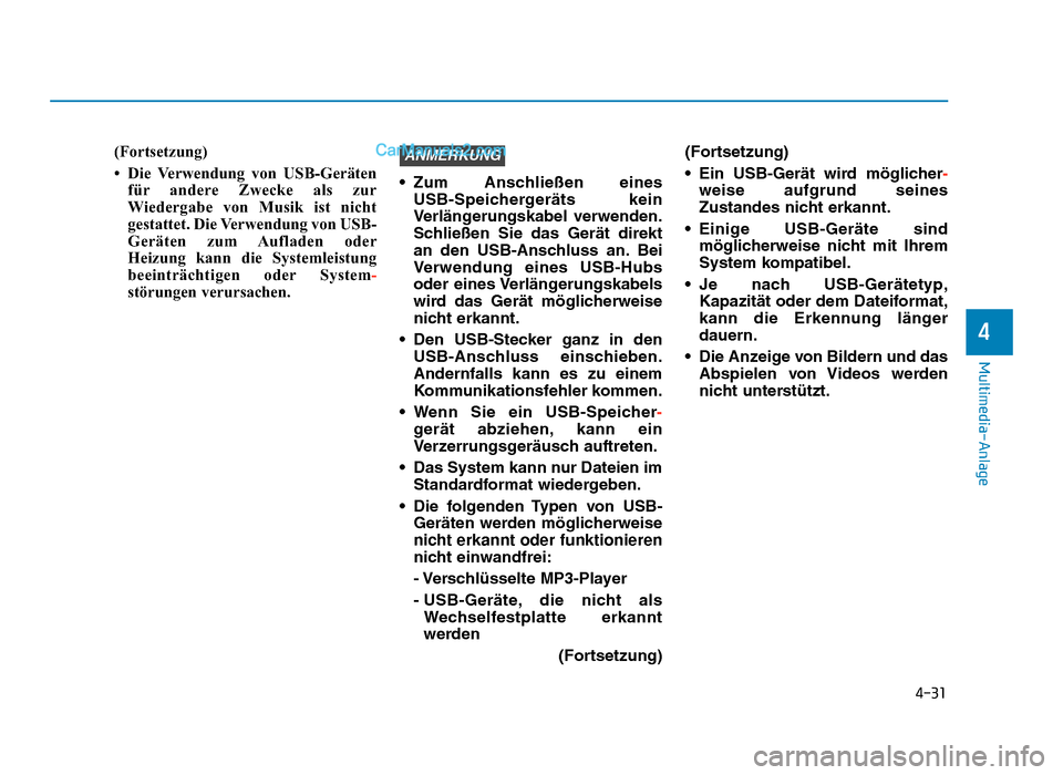 Hyundai Tucson 2019  Betriebsanleitung (in German) 4-31
Multimedia-Anlage
4
(Fortsetzung)
• Die Verwendung von USB-Gerätenfür andere Zwecke als zur
Wiedergabe von Musik ist nicht
gestattet. Die Verwendung von USB-
Geräten zum Aufladen oder
Heizun
