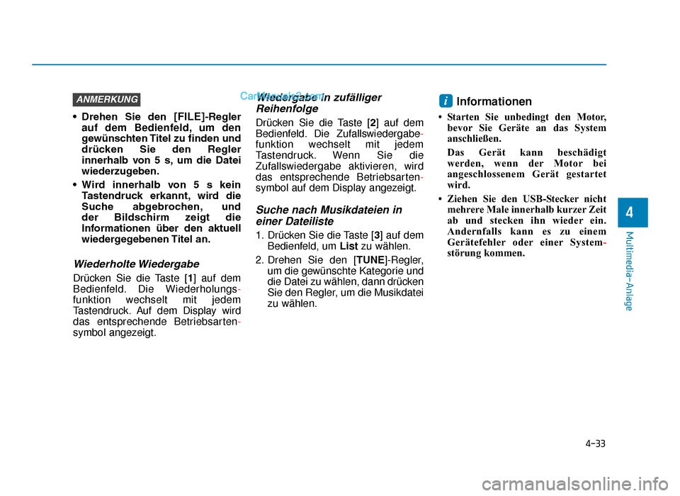 Hyundai Tucson 2019 4-33
Multimedia-Anlage
4
• Drehen  Sie  den [FILE]-Regler
auf dem Bedienfeld, um den
gewünschten Titel zu finden und
drücken  Sie  den  Regler
innerhalb  von  5  s, um  die  Datei
wiederzugeben.
