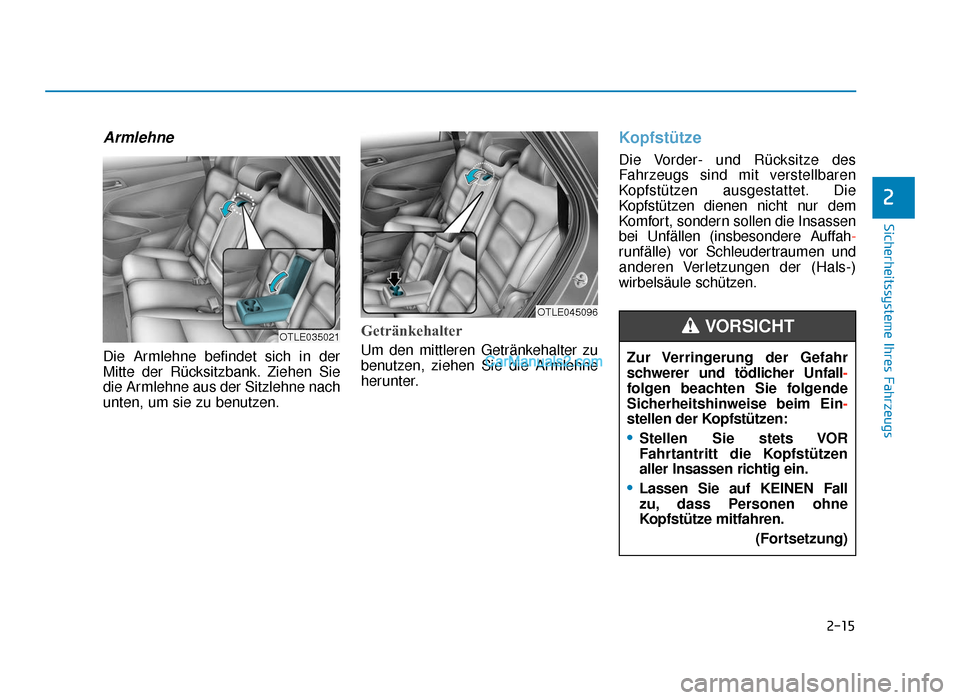 Hyundai Tucson 2019 2-15
Sicherheitssysteme Ihres Fahrzeugs
2
Armlehne
Die Armlehne befindet sich in der
Mitte der Rücksitzbank. Ziehen Sie
die Armlehne aus der Sitzlehne nach
unten, um sie zu benutzen.
Getränkehalter
