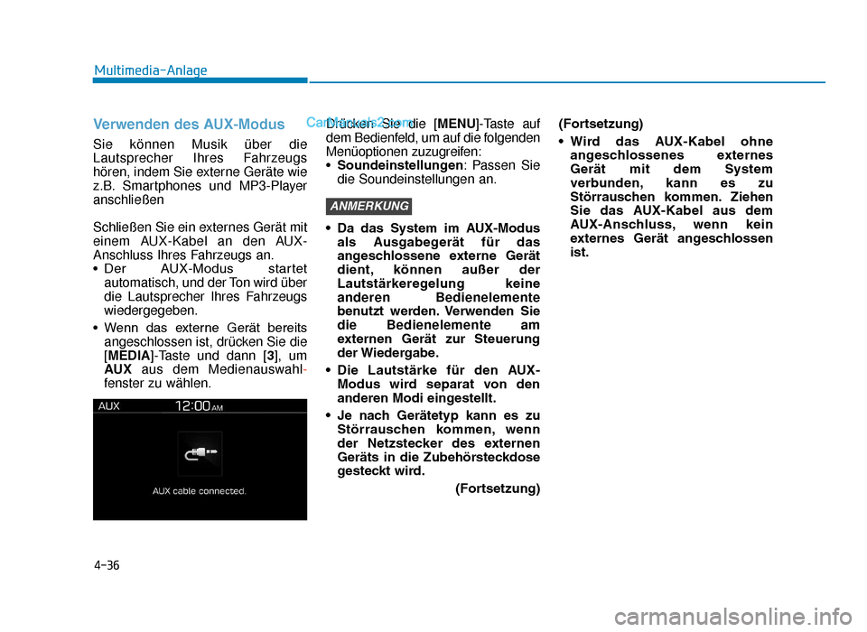 Hyundai Tucson 2019 Betriebsanleitung (in German) 4-36
Multimedia-Anlage
Verwenden des AUX-Modus
Sie können Musik über die
Lautsprecher Ihres Fahrzeugs
hören, indem Sie externe Geräte wie
z.B. Smartphones und MP3-Player
anschließen
Schließen Si Hyundai Tucson 2019 Betriebsanleitung (in German) 4-36
Multimedia-Anlage
Verwenden des AUX-Modus
Sie können Musik über die
Lautsprecher Ihres Fahrzeugs
hören, indem Sie externe Geräte wie
z.B. Smartphones und MP3-Player
anschließen
Schließen Si