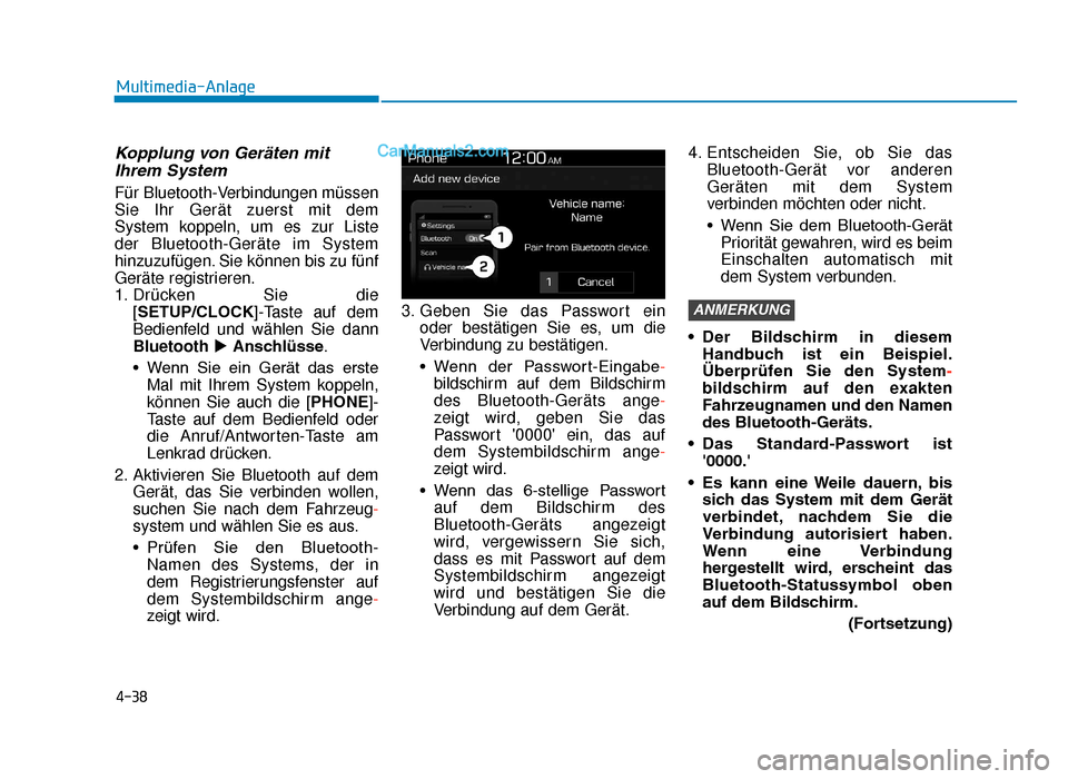 Hyundai Tucson 2019  Betriebsanleitung (in German) 4-38
Multimedia-Anlage
Kopplung von Geräten mitIhrem System
Für Bluetooth-Verbindungen müssen
Sie Ihr Gerät zuerst mit dem 
System koppeln, um es zur Liste 
der Bluetooth-Geräte im System
hinzuzu