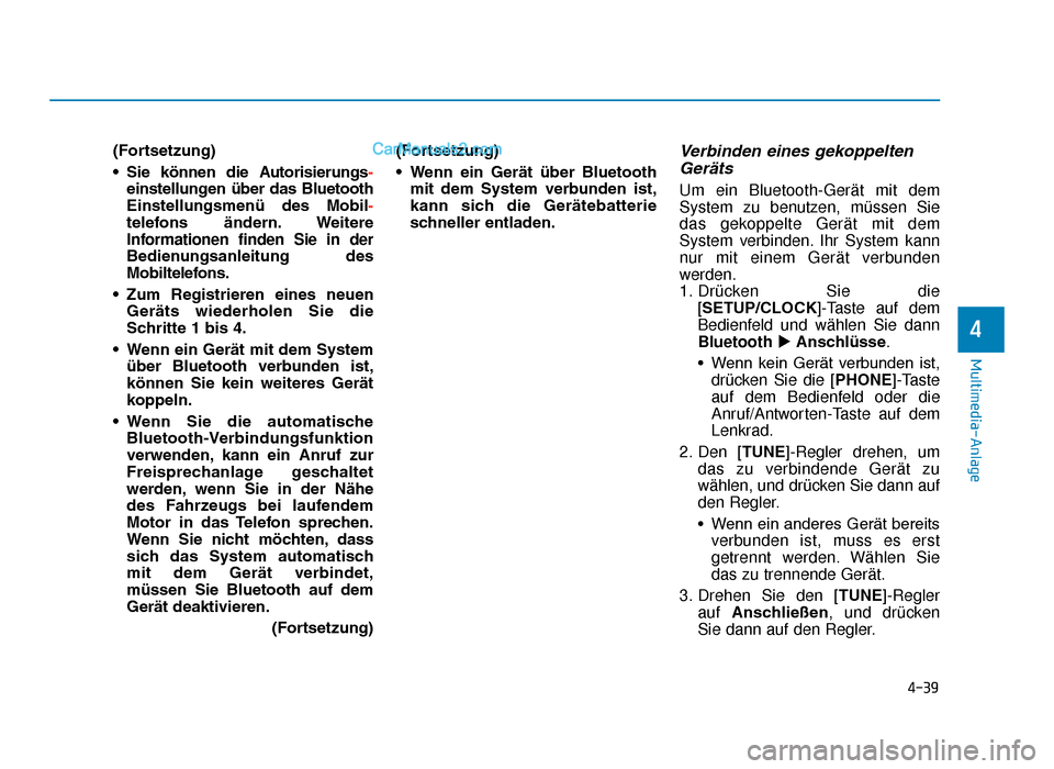 Hyundai Tucson 2019  Betriebsanleitung (in German) 4-39
Multimedia-Anlage
4
(Fortsetzung)
• Sie  können  die  Autorisierungs-einstellungen  über  das  Bluetooth
Einstellungsmenü  des  Mobil -
telefons  ändern. Weitere
Informationen finden Sie in