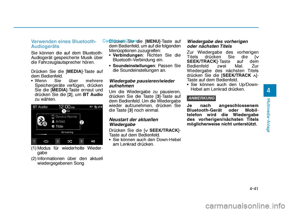 Hyundai Tucson 2019  Betriebsanleitung (in German) 4-41
Multimedia-Anlage
4
Verwenden eines Bluetooth-
Audiogeräts
Sie können die auf dem Bluetooth-
Audiogerät gespeicherte Musik über
die Fahrzeuglautsprecher hören.
Drücken Sie die [MEDIA]-Taste