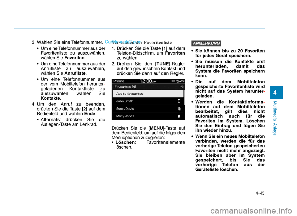 Hyundai Tucson 2019  Betriebsanleitung (in German) 4-45
Multimedia-Anlage
4
3. Wählen Sie eine Telefonnummer.• Um eine Telefonnummer aus derFavoritenliste zu auszuwählen,
wählen Sie Favoriten.
• Um eine Telefonnummer aus der Anrufliste zu auszu
