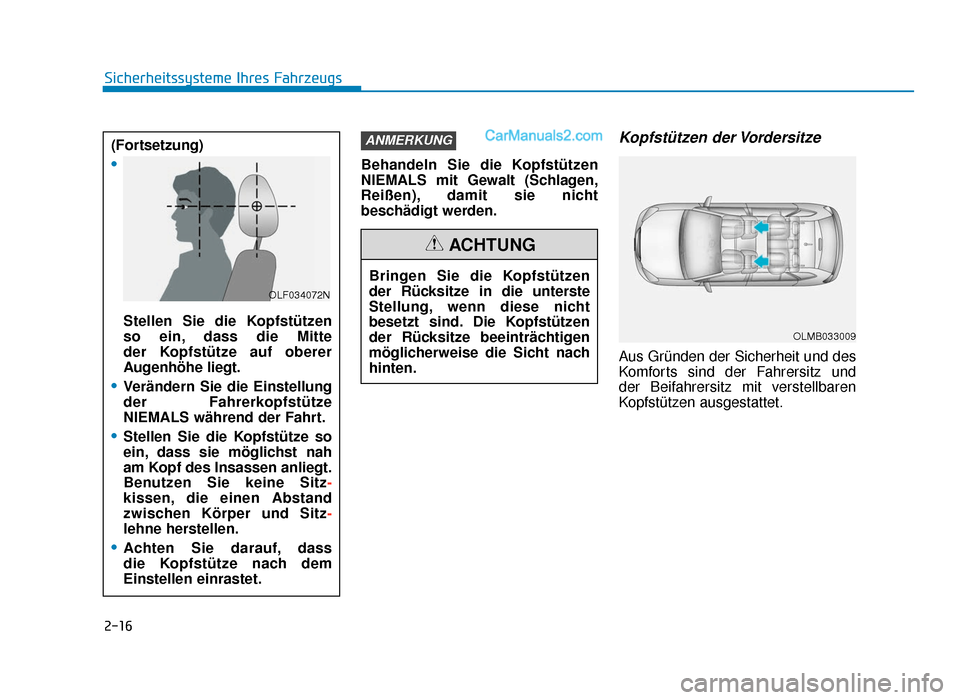 Hyundai Tucson 2019 2-16
Sicherheitssysteme Ihres FahrzeugsBehandeln Sie die Kopfstützen
NIEMALS mit Gewalt (Schlagen,
Reißen), damit sie nicht
beschädigt werden.
Kopfstützen  der Vordersitze 
Aus Gründen der Sicher