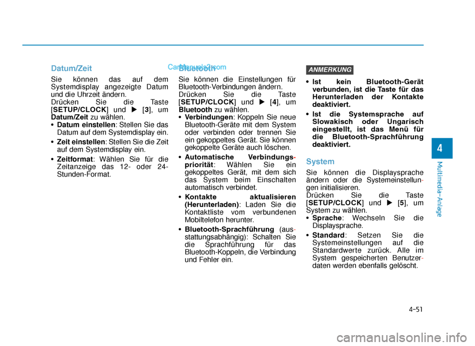 Hyundai Tucson 2019  Betriebsanleitung (in German) 4-51
Multimedia-Anlage
4
Datum/Zeit
Sie können das auf dem
Systemdisplay angezeigte Datum
und die Uhrzeit ändern.
Drücken Sie die Taste
[SETUP/CLOCK] und  [3 ], um
Datum/Zeit zu wählen.
• Datum