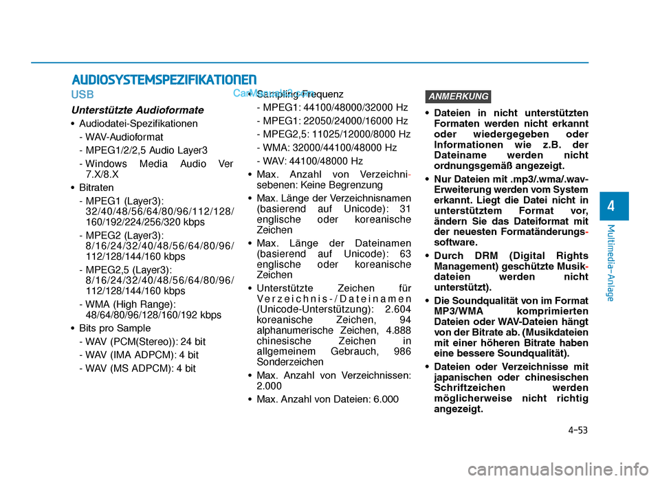 Hyundai Tucson 2019  Betriebsanleitung (in German) 4-53
Multimedia-Anlage
4
USB
Unterstützte Audioformate
• Audiodatei-Spezifikationen- WAV-Audioformat
- MPEG1/2/2,5 Audio Layer3
- Windows Media Audio Ver7.X/8.X
• Bitraten - MPEG1 (Layer3):32/40/