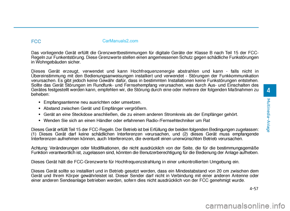 Hyundai Tucson 2019 Betriebsanleitung (in German) 4-57
Multimedia-Anlage
4
FCC
Das vorliegende Gerät erfüllt die Grenzwertbestimmungen für digitale Geräte der Klasse B nach Teil 15 der FCC-
Regeln zur Funkentstörung. Diese Grenzwerte stellen ein Hyundai Tucson 2019 Betriebsanleitung (in German) 4-57
Multimedia-Anlage
4
FCC
Das vorliegende Gerät erfüllt die Grenzwertbestimmungen für digitale Geräte der Klasse B nach Teil 15 der FCC-
Regeln zur Funkentstörung. Diese Grenzwerte stellen ein