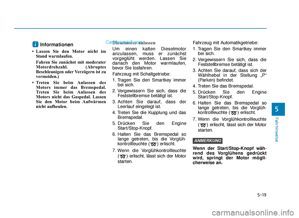 Hyundai Tucson 2019  Betriebsanleitung (in German) 5-19
Fahrhinweise
5
Informationen 
• Lassen Sie den Motor nicht imStand warmlaufen.
Fahren Sie zunächst mit moderater
Motordrehzahl. (Abruptes
Beschleunigen oder Verzögern ist zu
vermeiden.)
• T