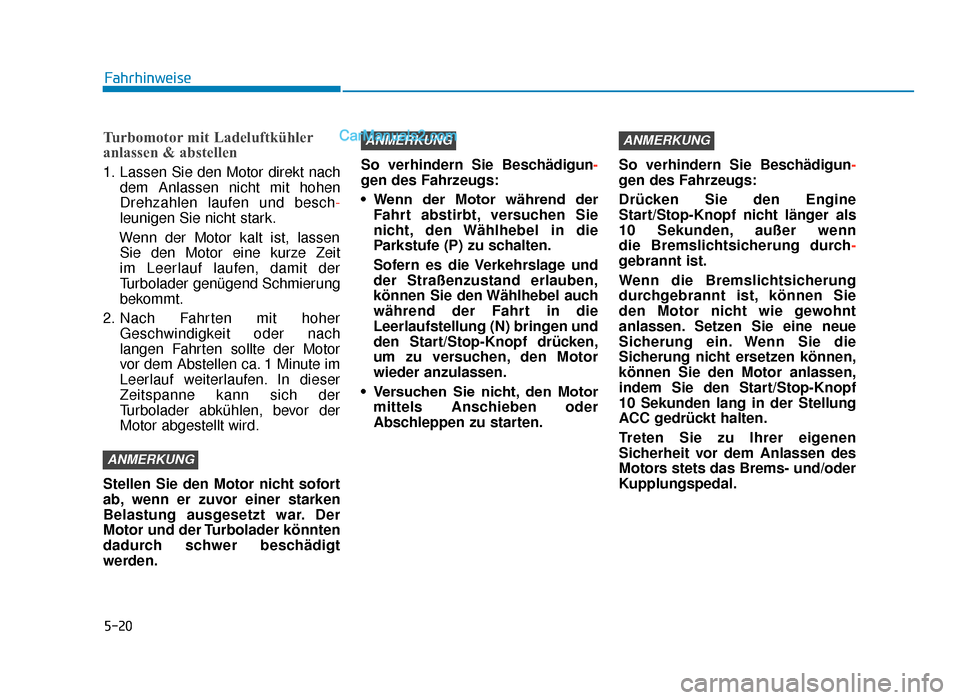 Hyundai Tucson 2019  Betriebsanleitung (in German) 5-20
Fahrhinweise
Turbomotor mit Ladeluftkühler
anlassen & abstellen
1. Lassen Sie den Motor direkt nachdem Anlassen nicht mit hohen
Drehzahlen laufen und besch -
leunigen Sie nicht stark.
Wenn der M