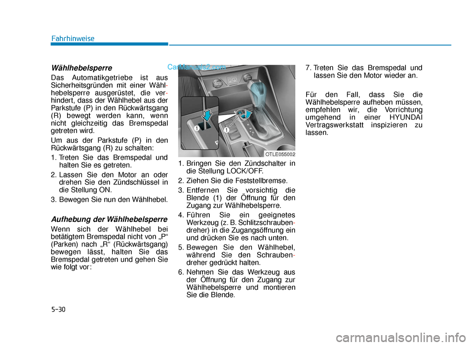 Hyundai Tucson 2019 Betriebsanleitung (in German) 5-30
Fahrhinweise
Wählhebelsperre
Das Automatikgetriebe ist aus
Sicherheitsgründen mit einer Wähl-
hebelsperre ausgerüstet, die ver -
hindert, dass der Wählhebel aus der
Parkstufe (P) in den Rü Hyundai Tucson 2019 Betriebsanleitung (in German) 5-30
Fahrhinweise
Wählhebelsperre
Das Automatikgetriebe ist aus
Sicherheitsgründen mit einer Wähl-
hebelsperre ausgerüstet, die ver -
hindert, dass der Wählhebel aus der
Parkstufe (P) in den Rü
