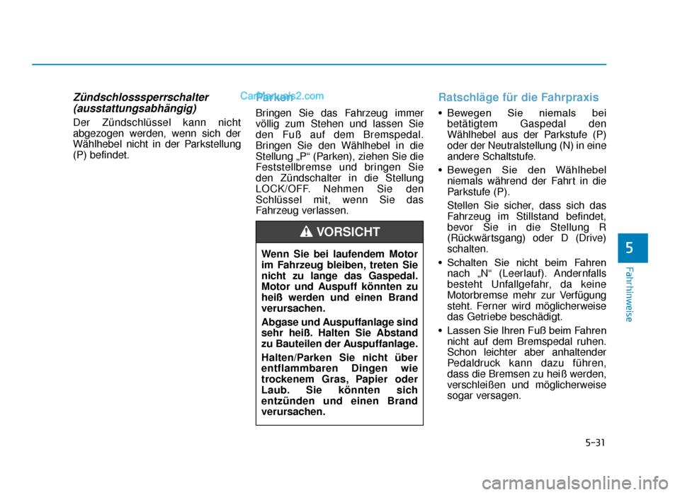 Hyundai Tucson 2019 Betriebsanleitung (in German) 5-31
Fahrhinweise
5
Zündschlosssperrschalter(ausstattungsabhängig)
Der Zündschlüssel kann nicht
abgezogen werden, wenn sich der
Wählhebel nicht in der Parkstellung
(P) befindet.
Parken
Bringen Si Hyundai Tucson 2019 Betriebsanleitung (in German) 5-31
Fahrhinweise
5
Zündschlosssperrschalter(ausstattungsabhängig)
Der Zündschlüssel kann nicht
abgezogen werden, wenn sich der
Wählhebel nicht in der Parkstellung
(P) befindet.
Parken
Bringen Si