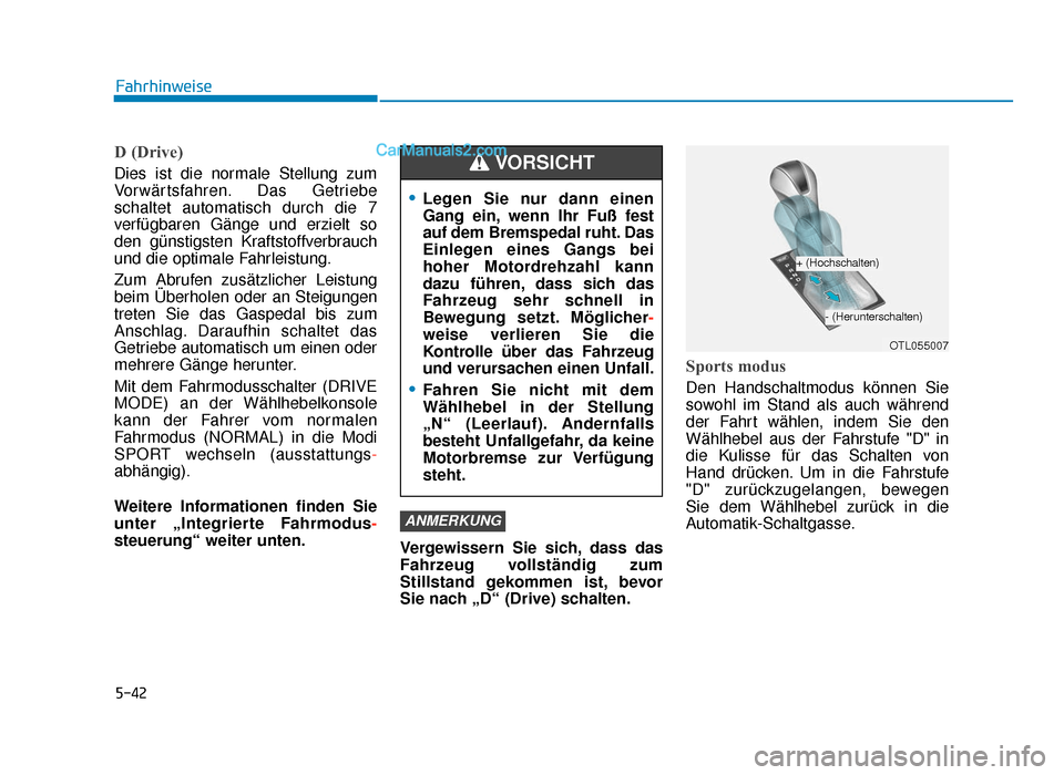 Hyundai Tucson 2019  Betriebsanleitung (in German) 5-42
Fahrhinweise
D (Drive)
Dies ist die normale Stellung zum
Vorwärtsfahren. Das Getriebe
schaltet automatisch durch die 7
verfügbaren Gänge und erzielt so
den günstigsten Kraftstoffverbrauch
und
