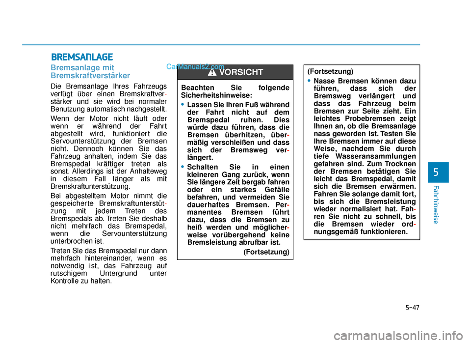 Hyundai Tucson 2019  Betriebsanleitung (in German) 5-47
Fahrhinweise
5
Bremsanlage mit
Bremskraftverstärker
Die Bremsanlage Ihres Fahrzeugs
verfügt über einen Bremskraftver-
stärker und sie wird bei normaler
Benutzung automatisch nachgestellt.
Wen