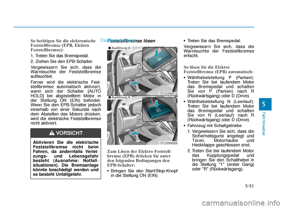 Hyundai Tucson 2019 Betriebsanleitung (in German) 5-51
Fahrhinweise
5
So betätigen Sie die elektronische
Feststellbremse (EPB, Elektro
Feststellbremse):
1. Treten Sie das Bremspedal.
2. Ziehen Sie den EPB-Schalter.
Vergewissern Sie sich, dass die
Wa Hyundai Tucson 2019 Betriebsanleitung (in German) 5-51
Fahrhinweise
5
So betätigen Sie die elektronische
Feststellbremse (EPB, Elektro
Feststellbremse):
1. Treten Sie das Bremspedal.
2. Ziehen Sie den EPB-Schalter.
Vergewissern Sie sich, dass die
Wa