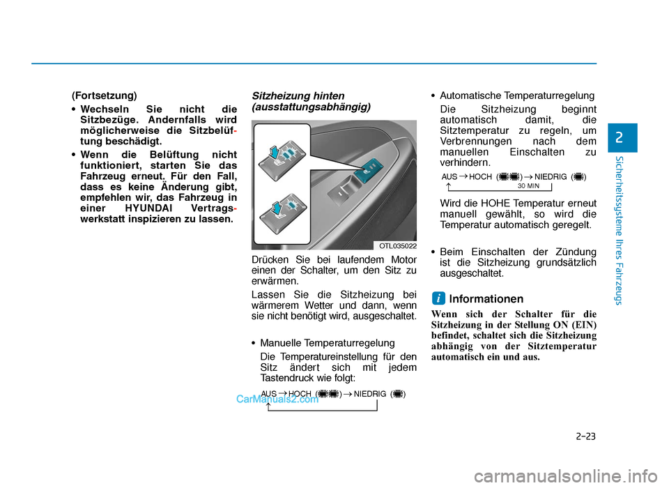 Hyundai Tucson 2019  Betriebsanleitung (in German) 2-23
Sicherheitssysteme Ihres Fahrzeugs
2
(Fortsetzung)
• Wechseln  Sie  nicht  dieSitzbezüge. Andernfalls  wird
möglicherweise  die  Sitzbelüf-
tung beschädigt.
• Wenn  die  Belüftung  nicht