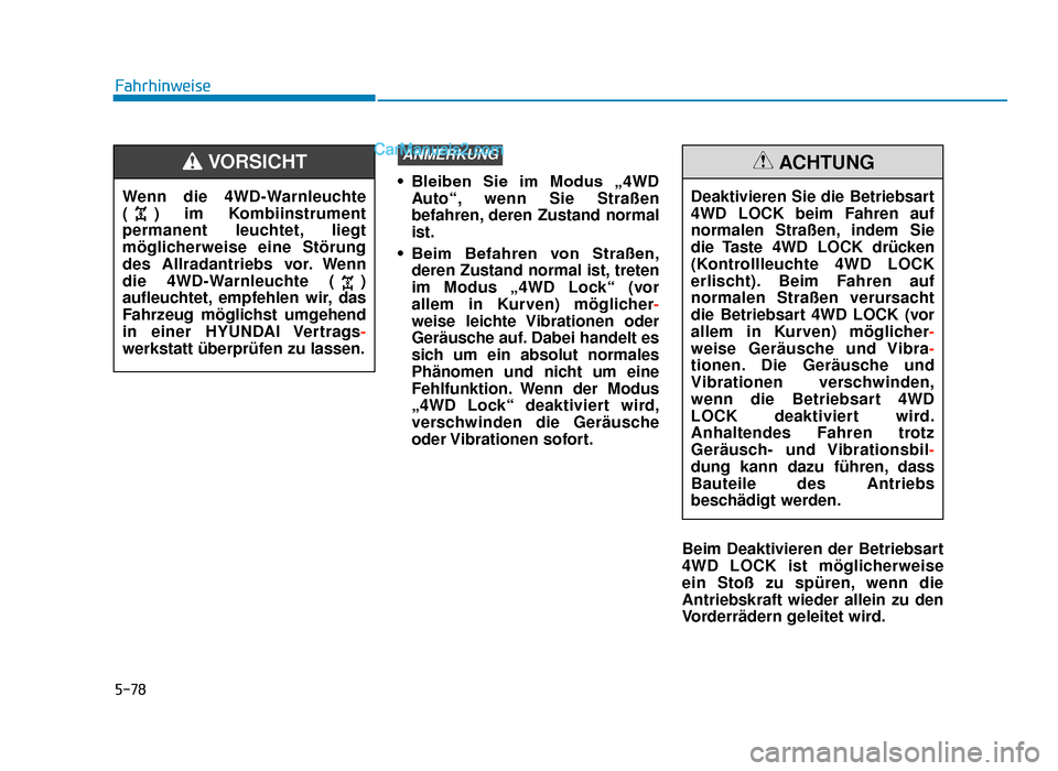 Hyundai Tucson 2019  Betriebsanleitung (in German) 5-78
Fahrhinweise• Bleiben  Sie  im  Modus  „4WDAuto“, wenn Sie Straßen
befahren, deren Zustand normal
ist.
• Beim  Befahren  von  Straßen, deren Zustand normal ist, treten
im Modus „4WD L