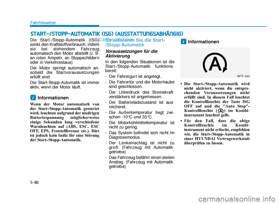 Hyundai Tucson 2019 Betriebsanleitung (in German) 5-86
Fahrhinweise
Die Start-/Stopp-Automatik (ISG)
senkt den Kraftstoffverbrauch, indem
sie bei stehendem Fahrzeug
automatisch den Motor abstellt (z. B.
an roten Ampeln, an Stoppschildern
oder in Verk Hyundai Tucson 2019 Betriebsanleitung (in German) 5-86
Fahrhinweise
Die Start-/Stopp-Automatik (ISG)
senkt den Kraftstoffverbrauch, indem
sie bei stehendem Fahrzeug
automatisch den Motor abstellt (z. B.
an roten Ampeln, an Stoppschildern
oder in Verk