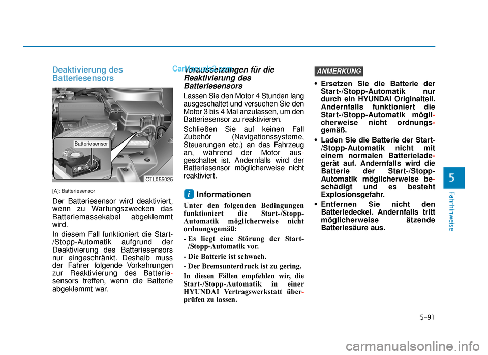 Hyundai Tucson 2019  Betriebsanleitung (in German) 5-91
Fahrhinweise
Deaktivierung des
Batteriesensors
[A]: Batteriesensor
Der Batteriesensor wird deaktiviert,
wenn zu Wartungszwecken das
Batteriemassekabel abgeklemmt
wird.
In diesem Fall funktioniert