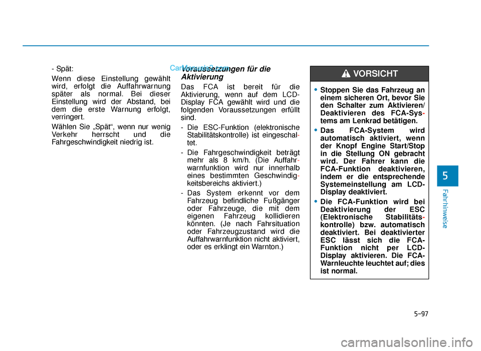 Hyundai Tucson 2019  Betriebsanleitung (in German) 5-97
Fahrhinweise
- Spät:
Wenn diese Einstellung gewählt
wird, erfolgt die Auffahrwarnung
später als normal. Bei dieser
Einstellung wird der Abstand, bei
dem die erste Warnung erfolgt,
verringert.
