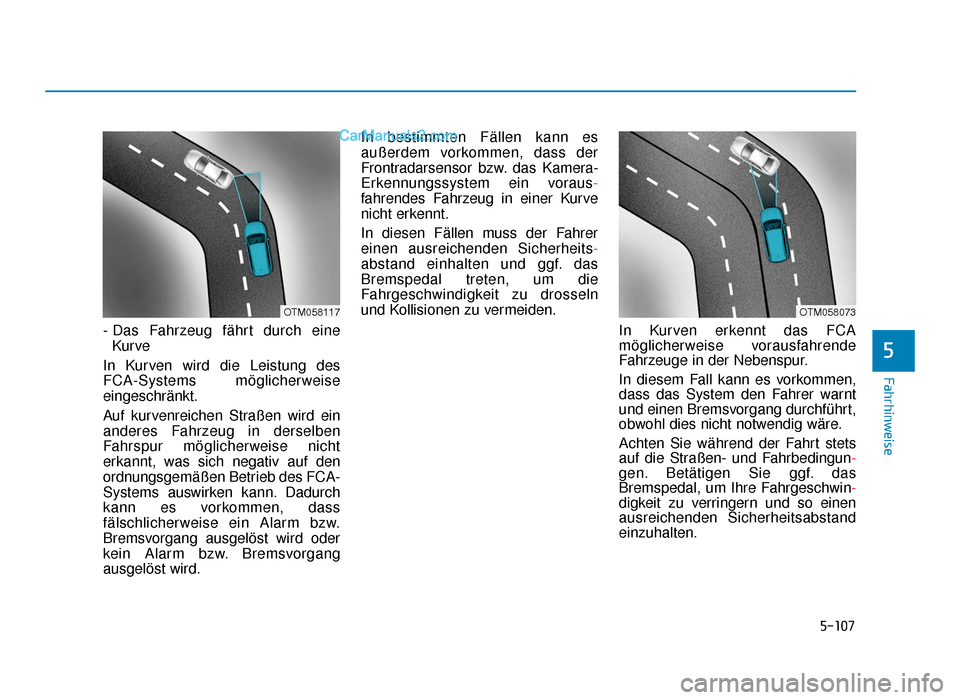 Hyundai Tucson 2019  Betriebsanleitung (in German) 5-107
Fahrhinweise
- Das Fahrzeug fährt durch eineKurve 
In Kurven wird die Leistung des
FCA-Systems möglicherweise
eingeschränkt.
Auf kurvenreichen Straßen wird ein
anderes Fahrzeug in derselben
