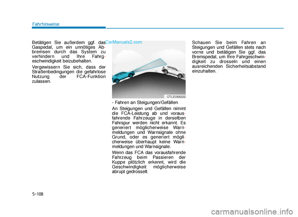 Hyundai Tucson 2019 Betriebsanleitung (in German) 5-108
Betätigen Sie außerdem ggf. das
Gaspedal, um ein unnötiges Ab-
bremsen durch das System zu
verhindern und Ihre Fahrg-
eschwindigkeit beizubehalten.
Vergewissern Sie sich, dass der
Straßenbed Hyundai Tucson 2019 Betriebsanleitung (in German) 5-108
Betätigen Sie außerdem ggf. das
Gaspedal, um ein unnötiges Ab-
bremsen durch das System zu
verhindern und Ihre Fahrg-
eschwindigkeit beizubehalten.
Vergewissern Sie sich, dass der
Straßenbed