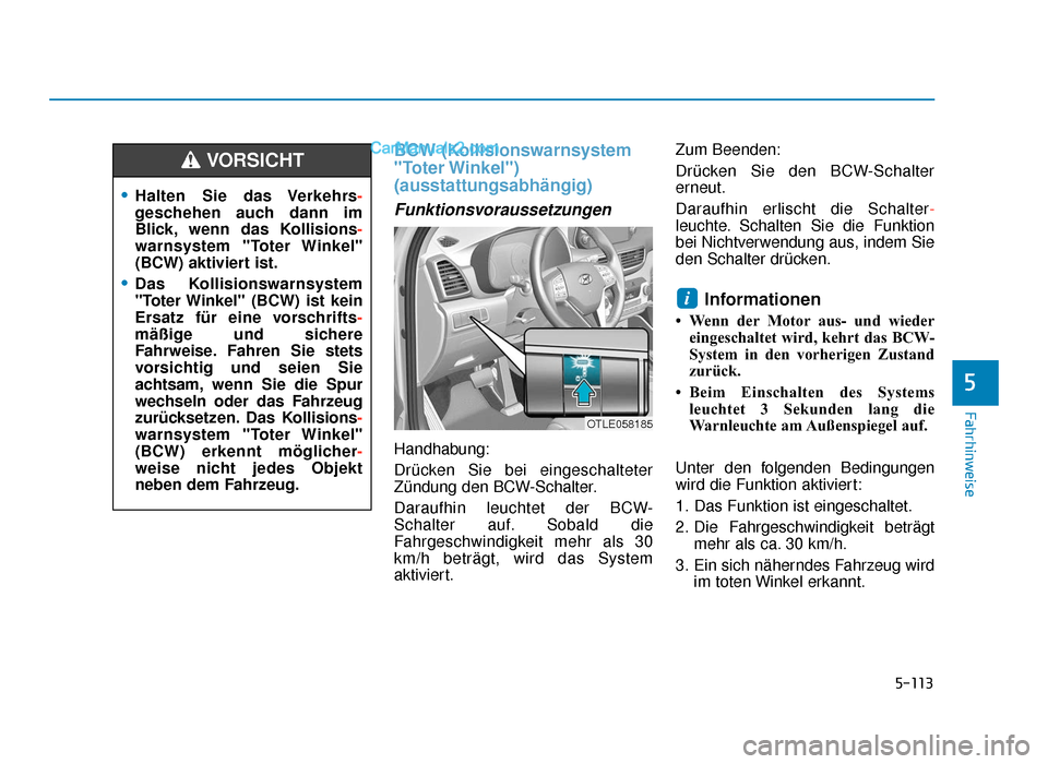 Hyundai Tucson 2019 Betriebsanleitung (in German) 5-113
Fahrhinweise
BCW (Kollisionswarnsystem
"Toter Winkel")
(ausstattungsabhängig)
Funktionsvoraussetzungen
Handhabung:
Drücken Sie bei eingeschalteter
Zündung den BCW-Schalter.
Daraufhin leuchte Hyundai Tucson 2019 Betriebsanleitung (in German) 5-113
Fahrhinweise
BCW (Kollisionswarnsystem
"Toter Winkel")
(ausstattungsabhängig)
Funktionsvoraussetzungen
Handhabung:
Drücken Sie bei eingeschalteter
Zündung den BCW-Schalter.
Daraufhin leuchte