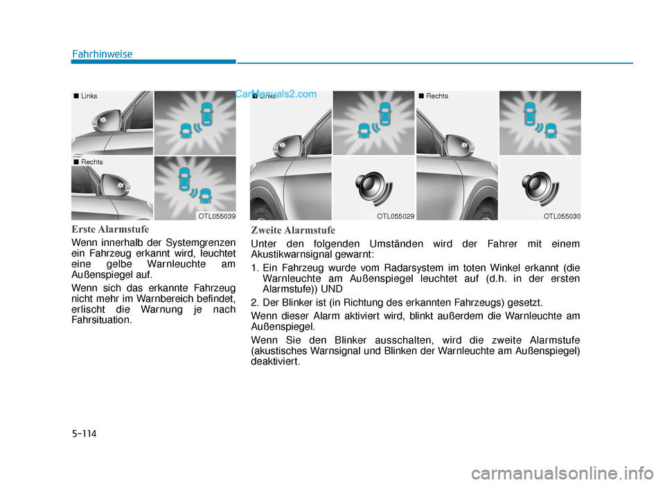 Hyundai Tucson 2019 Betriebsanleitung (in German) 5-114
Erste Alarmstufe
Wenn innerhalb der Systemgrenzen
ein Fahrzeug erkannt wird, leuchtet
eine gelbe Warnleuchte am
Außenspiegel auf.
Wenn sich das erkannte Fahrzeug
nicht mehr im Warnbereich befin Hyundai Tucson 2019 Betriebsanleitung (in German) 5-114
Erste Alarmstufe
Wenn innerhalb der Systemgrenzen
ein Fahrzeug erkannt wird, leuchtet
eine gelbe Warnleuchte am
Außenspiegel auf.
Wenn sich das erkannte Fahrzeug
nicht mehr im Warnbereich befin