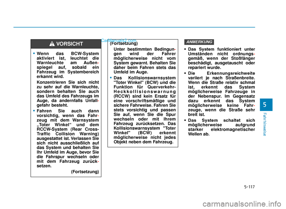 Hyundai Tucson 2019  Betriebsanleitung (in German) 5-117
Fahrhinweise
• Das  System  funktioniert  unterUmständen nicht ordnungs -
gemäß, wenn der Stoßfänger
beschädigt, ausgetauscht oder
repariert wurde.
• Die  Erkennungsreichweite variiert