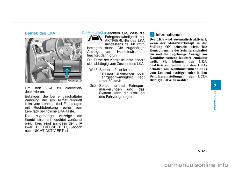 Hyundai Tucson 2019 Betriebsanleitung (in German) 5-123
Fahrhinweise
5
Betrieb des LKA
Um den LKA zu aktivieren/
deaktivieren:
Betätigen Sie bei eingeschalteter
Zündung die am Armaturenbrett
links vom Lenkrad (bei Fahrzeugen
mit Rechtslenkung recht Hyundai Tucson 2019 Betriebsanleitung (in German) 5-123
Fahrhinweise
5
Betrieb des LKA
Um den LKA zu aktivieren/
deaktivieren:
Betätigen Sie bei eingeschalteter
Zündung die am Armaturenbrett
links vom Lenkrad (bei Fahrzeugen
mit Rechtslenkung recht