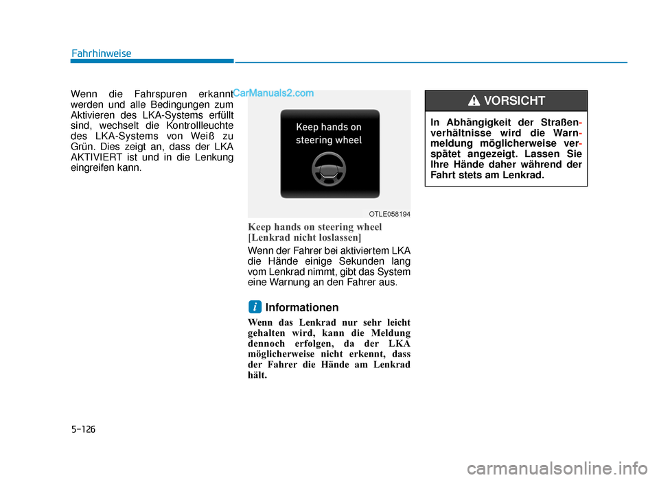 Hyundai Tucson 2019  Betriebsanleitung (in German) 5-126
Fahrhinweise
Wenn die Fahrspuren erkannt
werden und alle Bedingungen zum
Aktivieren des LKA-Systems erfüllt
sind, wechselt die Kontrollleuchte
des LKA-Systems von Weiß zu
Grün. Dies zeigt an,