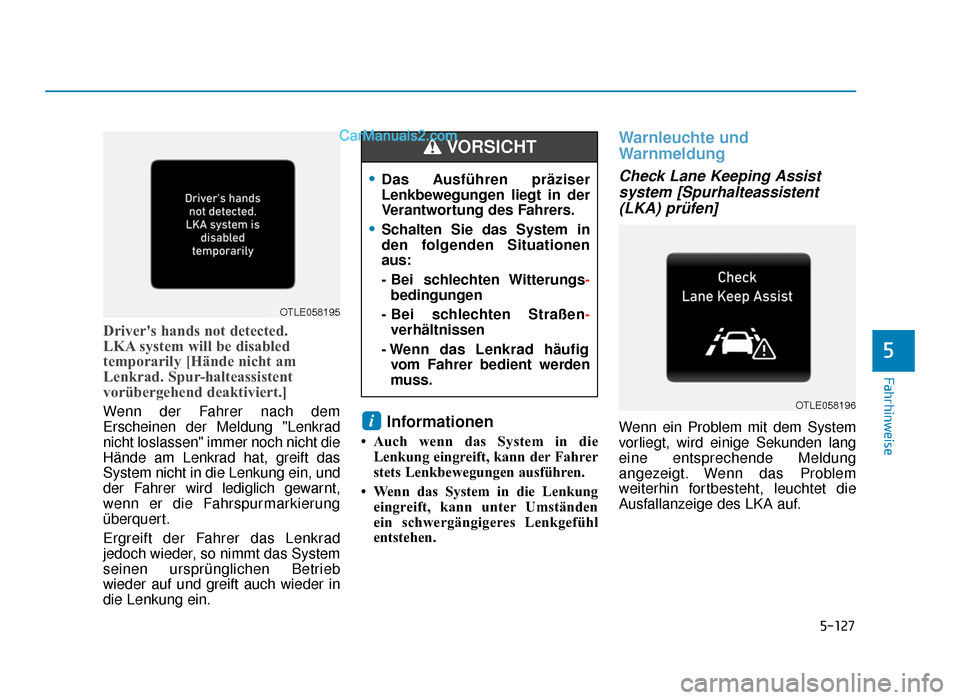 Hyundai Tucson 2019  Betriebsanleitung (in German) 5-127
Fahrhinweise
5
Drivers hands not detected. 
LKA system will be disabled
temporarily [Hände nicht am
Lenkrad. Spur-halteassistent
vorübergehend deaktiviert.]
Wenn der Fahrer nach dem
Erscheine