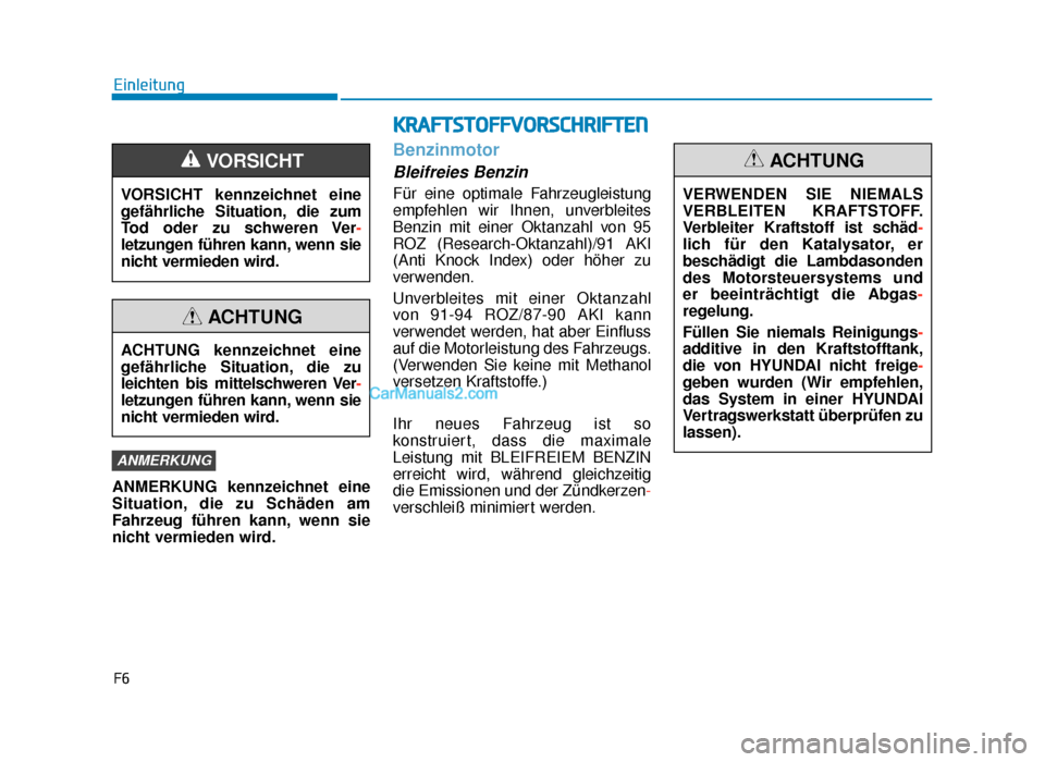 Hyundai Tucson 2019  Betriebsanleitung (in German) F6
Einleitung
ANMERKUNG kennzeichnet eine
Situation, die zu Schäden am
Fahrzeug führen kann, wenn sie
nicht vermieden wird.
Benzinmotor
Bleifreies Benzin
Für eine optimale Fahrzeugleistung
empfehle