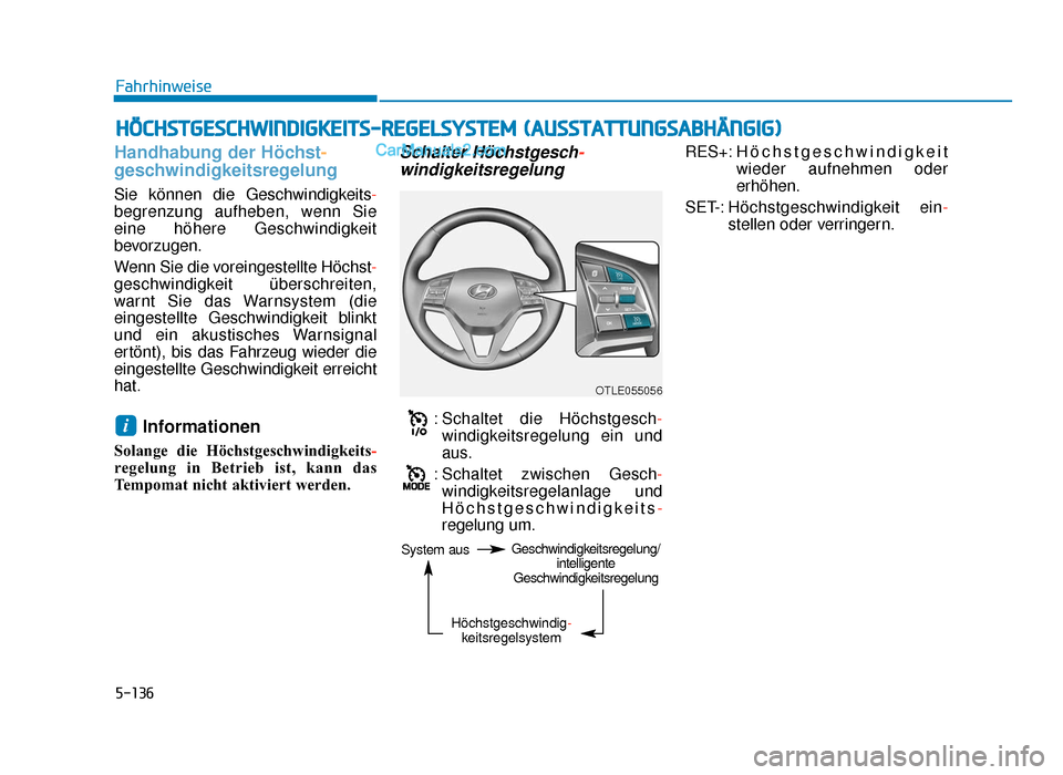 Hyundai Tucson 2019 Betriebsanleitung (in German) 5-136
Handhabung der Höchst-
geschwindigkeitsregelung
Sie können die Geschwindigkeits -
begrenzung aufheben, wenn Sie
eine höhere Geschwindigkeit
bevorzugen.
Wenn Sie die voreingestellte Höchst-
g Hyundai Tucson 2019 Betriebsanleitung (in German) 5-136
Handhabung der Höchst-
geschwindigkeitsregelung
Sie können die Geschwindigkeits -
begrenzung aufheben, wenn Sie
eine höhere Geschwindigkeit
bevorzugen.
Wenn Sie die voreingestellte Höchst-
g
