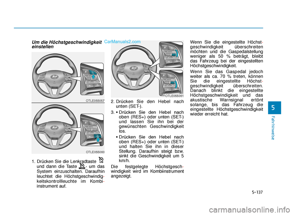 Hyundai Tucson 2019 Betriebsanleitung (in German) 5-137
Fahrhinweise
Um die Höchstgeschwindigkeiteinstellen
1. Drücken Sie die Lenkradtaste
und dann die Taste ,
um das
System einzuschalten. Daraufhin
leuchtet die Höchstgeschwindig-
keitskontrolll Hyundai Tucson 2019 Betriebsanleitung (in German) 5-137
Fahrhinweise
Um die Höchstgeschwindigkeiteinstellen
1. Drücken Sie die Lenkradtaste
und dann die Taste ,
um das
System einzuschalten. Daraufhin
leuchtet die Höchstgeschwindig-
keitskontrolll