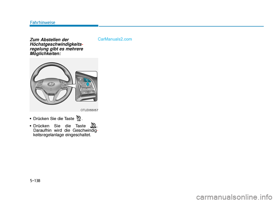 Hyundai Tucson 2019 Betriebsanleitung (in German) 5-138
Zum Abstellen derHöchstgeschwindigkeits -
regelung gibt es mehrere Möglichkeiten:
• Drücken Sie die Taste .
• Drücken Sie die Taste .
Daraufhin wird die Geschwindig-
keitsregelanlag Hyundai Tucson 2019 Betriebsanleitung (in German) 5-138
Zum Abstellen derHöchstgeschwindigkeits -
regelung gibt es mehrere Möglichkeiten:
• Drücken Sie die Taste .
• Drücken Sie die Taste .
Daraufhin wird die Geschwindig-
keitsregelanlag