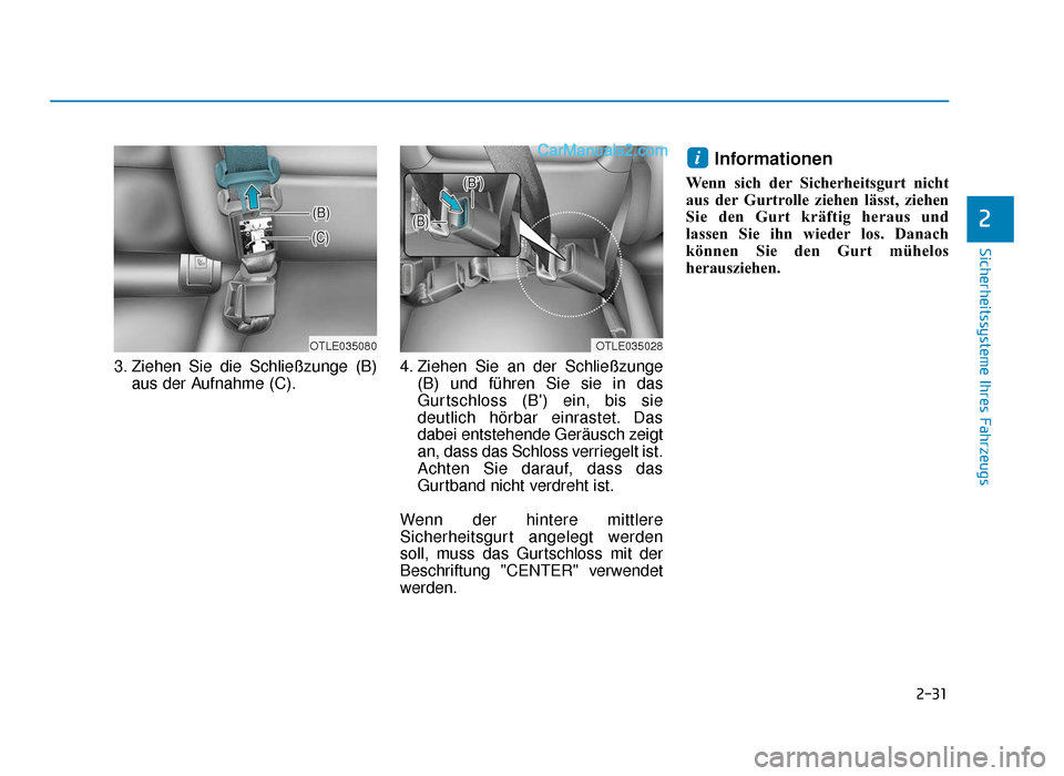 Hyundai Tucson 2019 2-31
Sicherheitssysteme Ihres Fahrzeugs
3. Ziehen Sie die Schließzunge (B)aus der Aufnahme (C). 4. Ziehen Sie an der Schließzunge
(B) und führen Sie sie in das
Gurtschloss (B) ein, bis sie
deutlic Hyundai Tucson 2019 2-31
Sicherheitssysteme Ihres Fahrzeugs
3. Ziehen Sie die Schließzunge (B)aus der Aufnahme (C). 4. Ziehen Sie an der Schließzunge
(B) und führen Sie sie in das
Gurtschloss (B) ein, bis sie
deutlic