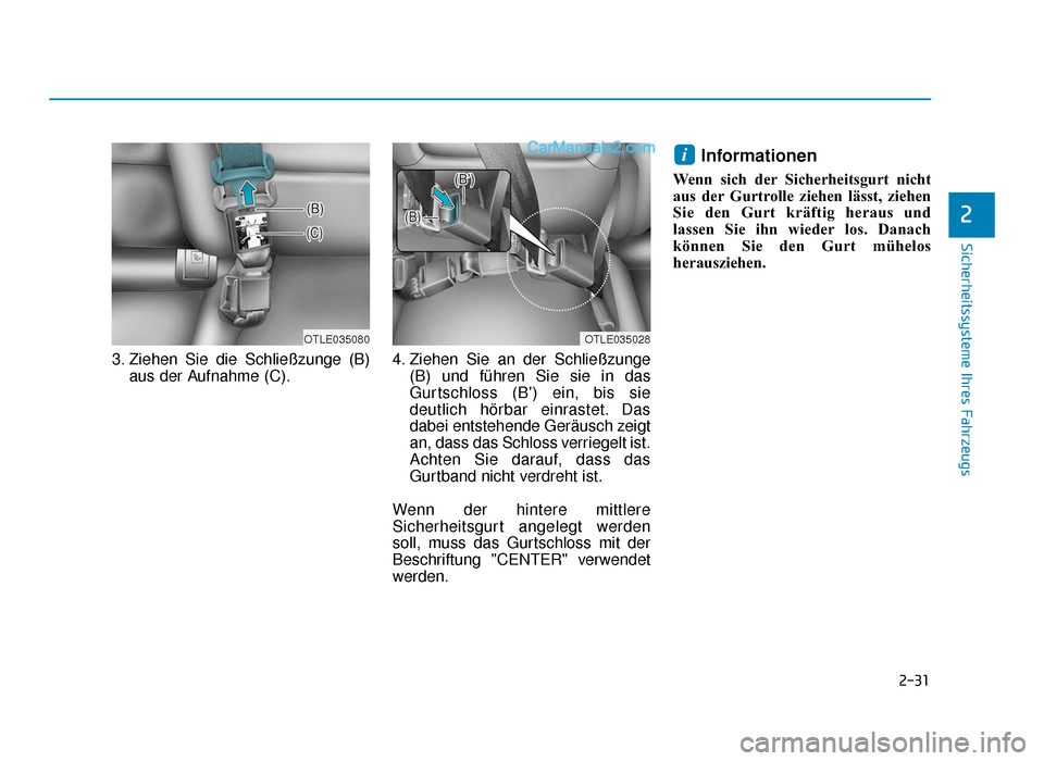Hyundai Tucson 2019  Betriebsanleitung (in German) 2-31
Sicherheitssysteme Ihres Fahrzeugs
3. Ziehen Sie die Schließzunge (B)aus der Aufnahme (C). 4. Ziehen Sie an der Schließzunge
(B) und führen Sie sie in das
Gurtschloss (B) ein, bis sie
deutlic