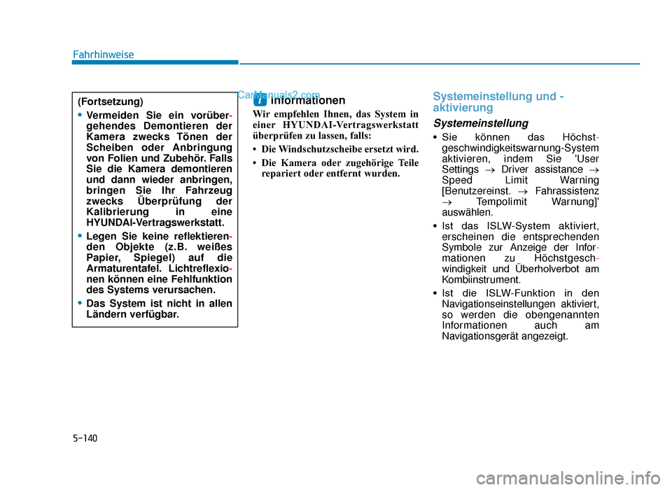 Hyundai Tucson 2019  Betriebsanleitung (in German) 5-140
Fahrhinweise
Informationen
Wir empfehlen Ihnen, das System in
einer HYUNDAI-Vertragswerkstatt
überprüfen zu lassen, falls:
• Die Windschutzscheibe ersetzt wird.
• Die Kamera oder zugehöri