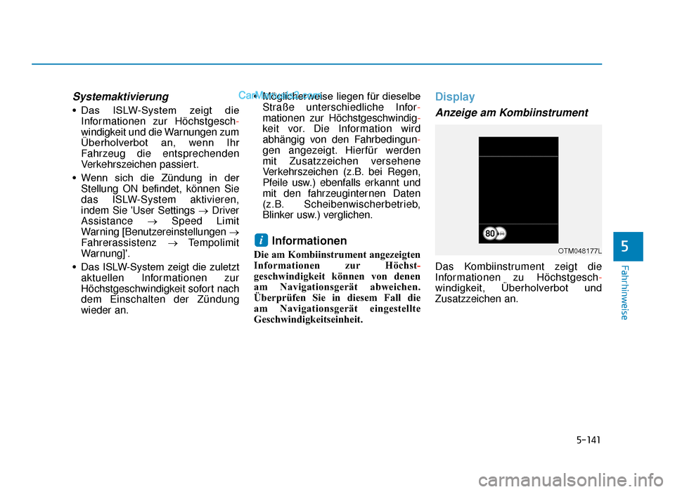 Hyundai Tucson 2019  Betriebsanleitung (in German) 5-141
Fahrhinweise
5
Systemaktivierung
• Das  ISLW-System  zeigt  dieInformationen zur Höchstgesch -
windigkeit und die Warnungen zum
Überholverbot  an,  wenn  Ihr
Fahrzeug die entsprechenden
Verk