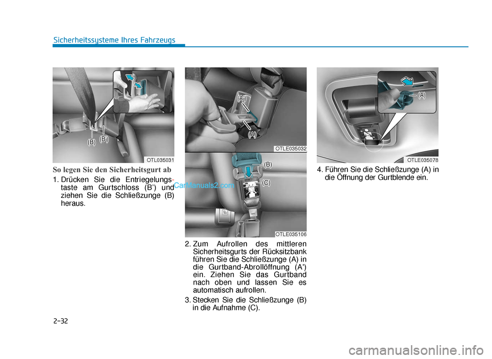 Hyundai Tucson 2019 2-32
Sicherheitssysteme Ihres Fahrzeugs
So legen Sie den Sicherheitsgurt ab
1. Drücken Sie die Entriegelungs-
taste am Gurtschloss (B’) und
ziehen Sie die Schließzunge (B)
heraus.
2. Zum Aufrollen Hyundai Tucson 2019 2-32
Sicherheitssysteme Ihres Fahrzeugs
So legen Sie den Sicherheitsgurt ab
1. Drücken Sie die Entriegelungs-
taste am Gurtschloss (B’) und
ziehen Sie die Schließzunge (B)
heraus.
2. Zum Aufrollen