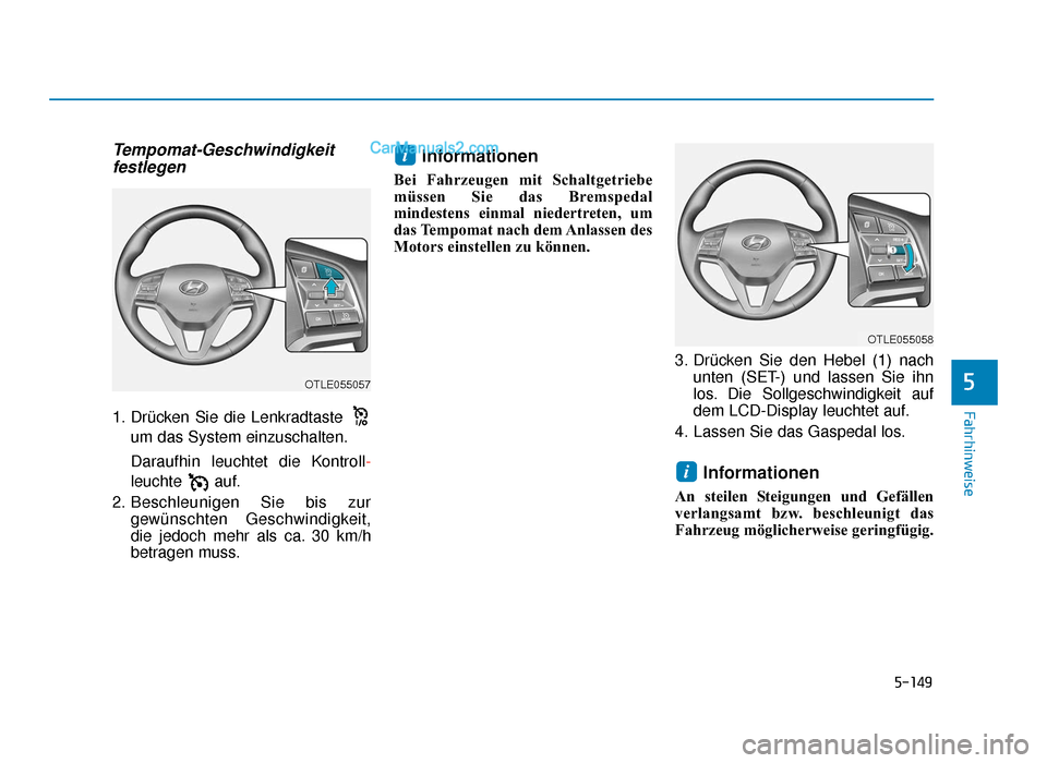 Hyundai Tucson 2019 Betriebsanleitung (in German) 5-149
Fahrhinweise
5
Tempomat-Geschwindigkeitfestlegen
1. Drücken Sie die Lenkradtaste
um das System einzuschalten.
Daraufhin leuchtet die Kontroll-
leuchte auf.
2. Beschleunigen Sie bis zur gewüns Hyundai Tucson 2019 Betriebsanleitung (in German) 5-149
Fahrhinweise
5
Tempomat-Geschwindigkeitfestlegen
1. Drücken Sie die Lenkradtaste
um das System einzuschalten.
Daraufhin leuchtet die Kontroll-
leuchte auf.
2. Beschleunigen Sie bis zur gewüns
