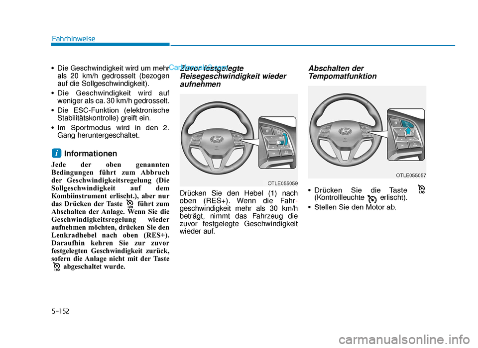 Hyundai Tucson 2019 Betriebsanleitung (in German) 5-152
Fahrhinweise
• Die Geschwindigkeit wird um mehr als 20 km/h gedrosselt (bezogen
auf die Sollgeschwindigkeit).
• Die Geschwindigkeit wird auf weniger als ca. 30 km/h gedrosselt.
• Die E Hyundai Tucson 2019 Betriebsanleitung (in German) 5-152
Fahrhinweise
• Die Geschwindigkeit wird um mehr als 20 km/h gedrosselt (bezogen
auf die Sollgeschwindigkeit).
• Die Geschwindigkeit wird auf weniger als ca. 30 km/h gedrosselt.
• Die E