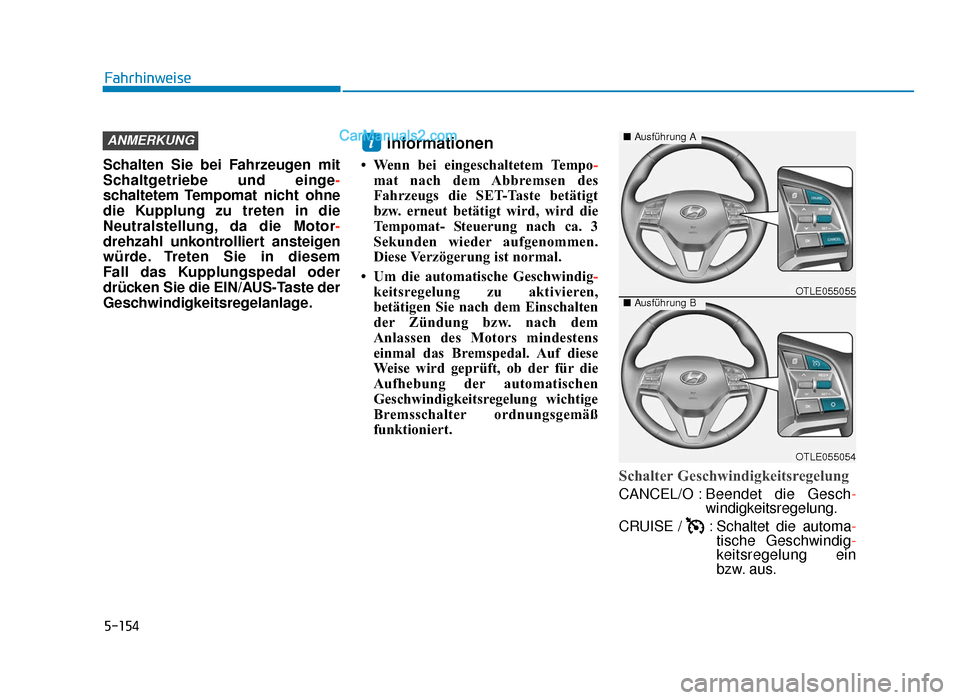 Hyundai Tucson 2019 Betriebsanleitung (in German) 5-154
Fahrhinweise
Schalten Sie bei Fahrzeugen mit
Schaltgetriebe und einge -
schaltetem Tempomat nicht ohne
die Kupplung zu treten in die
Neutralstellung, da die Motor -
drehzahl unkontrolliert anste Hyundai Tucson 2019 Betriebsanleitung (in German) 5-154
Fahrhinweise
Schalten Sie bei Fahrzeugen mit
Schaltgetriebe und einge -
schaltetem Tempomat nicht ohne
die Kupplung zu treten in die
Neutralstellung, da die Motor -
drehzahl unkontrolliert anste
