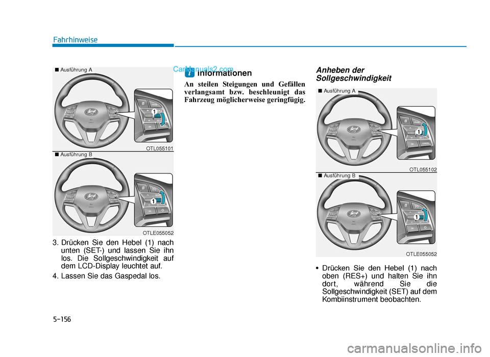 Hyundai Tucson 2019 Betriebsanleitung (in German) 5-156
Fahrhinweise
3. Drücken Sie den Hebel (1) nach unten (SET-) und lassen Sie ihn
los. Die Sollgeschwindigkeit auf
dem LCD-Display leuchtet auf.
4. Lassen Sie das Gaspedal los.
Informationen
An st Hyundai Tucson 2019 Betriebsanleitung (in German) 5-156
Fahrhinweise
3. Drücken Sie den Hebel (1) nach unten (SET-) und lassen Sie ihn
los. Die Sollgeschwindigkeit auf
dem LCD-Display leuchtet auf.
4. Lassen Sie das Gaspedal los.
Informationen
An st