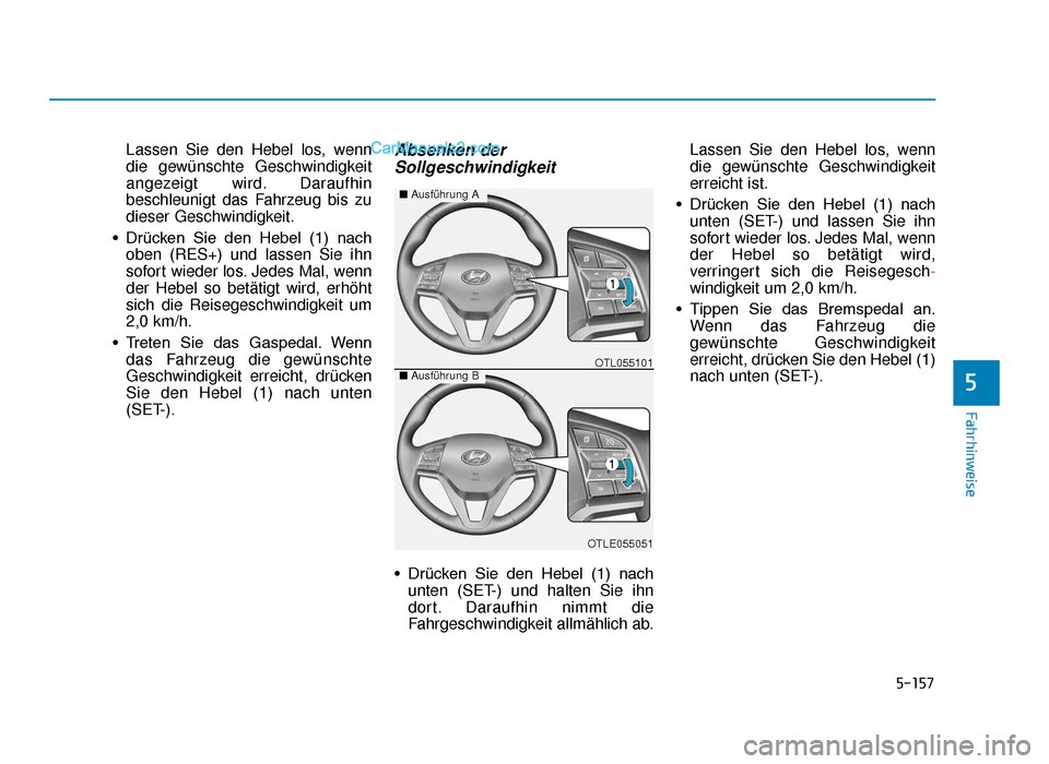 Hyundai Tucson 2019 Betriebsanleitung (in German) 5-157
Fahrhinweise
5
Lassen Sie den Hebel los, wenn
die gewünschte Geschwindigkeit
angezeigt wird. Daraufhin
beschleunigt das Fahrzeug bis zu
dieser Geschwindigkeit.
• Drücken Sie den Hebel (1 Hyundai Tucson 2019 Betriebsanleitung (in German) 5-157
Fahrhinweise
5
Lassen Sie den Hebel los, wenn
die gewünschte Geschwindigkeit
angezeigt wird. Daraufhin
beschleunigt das Fahrzeug bis zu
dieser Geschwindigkeit.
• Drücken Sie den Hebel (1