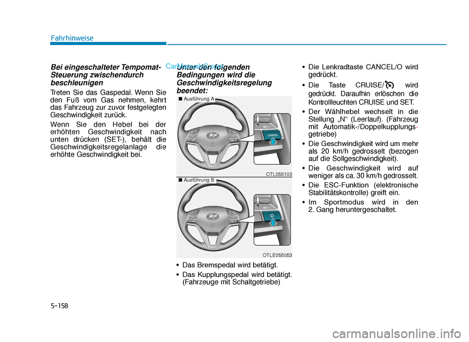 Hyundai Tucson 2019 Betriebsanleitung (in German) 5-158
Fahrhinweise
Bei eingeschalteter Tempomat-Steuerung zwischendurchbeschleunigen
Treten Sie das Gaspedal. Wenn Sie
den Fuß vom Gas nehmen, kehrt
das Fahrzeug zur zuvor festgelegten
Geschwindigke Hyundai Tucson 2019 Betriebsanleitung (in German) 5-158
Fahrhinweise
Bei eingeschalteter Tempomat-Steuerung zwischendurchbeschleunigen
Treten Sie das Gaspedal. Wenn Sie
den Fuß vom Gas nehmen, kehrt
das Fahrzeug zur zuvor festgelegten
Geschwindigke