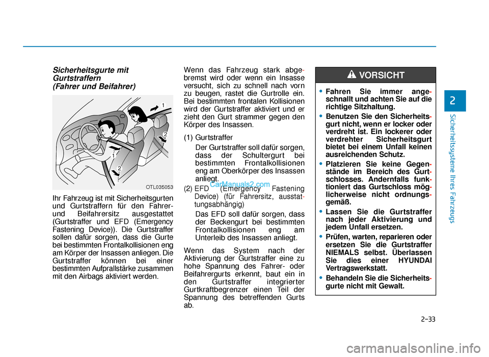 Hyundai Tucson 2019 2-33
Sicherheitssysteme Ihres Fahrzeugs
2
Sicherheitsgurte mitGurtstraffern(Fahrer und Beifahrer)
Ihr Fahrzeug ist mit Sicherheitsgurten
und Gurtstraffern für den Fahrer- 
und Beifahrersitz ausgestat