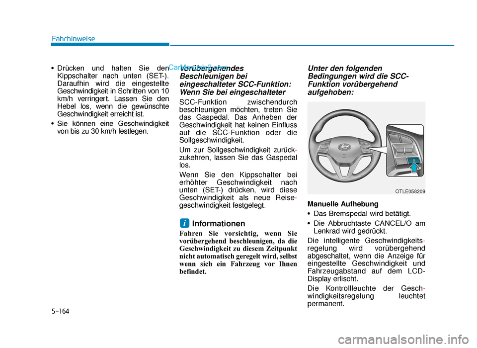 Hyundai Tucson 2019 Betriebsanleitung (in German) 5-164
• Drücken und halten Sie denKippschalter nach unten (SET-).
Daraufhin wird die eingestellte
Geschwindigkeit in Schritten von 10
km/h verringert. Lassen Sie den
Hebel los, wenn die gewüns Hyundai Tucson 2019 Betriebsanleitung (in German) 5-164
• Drücken und halten Sie denKippschalter nach unten (SET-).
Daraufhin wird die eingestellte
Geschwindigkeit in Schritten von 10
km/h verringert. Lassen Sie den
Hebel los, wenn die gewüns