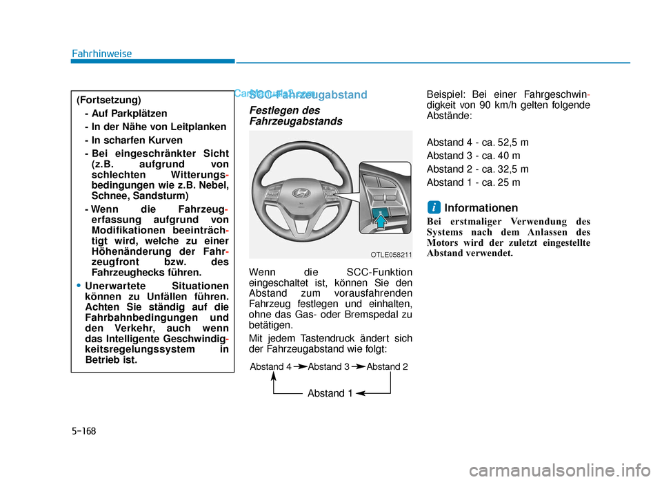 Hyundai Tucson 2019 Betriebsanleitung (in German) 5-168
SCC-Fahrzeugabstand
Festlegen desFahrzeugabstands
Wenn die SCC-Funktion
eingeschaltet ist, können Sie den
Abstand zum vorausfahrenden
Fahrzeug festlegen und einhalten,
ohne das Gas- oder Bremsp Hyundai Tucson 2019 Betriebsanleitung (in German) 5-168
SCC-Fahrzeugabstand
Festlegen desFahrzeugabstands
Wenn die SCC-Funktion
eingeschaltet ist, können Sie den
Abstand zum vorausfahrenden
Fahrzeug festlegen und einhalten,
ohne das Gas- oder Bremsp